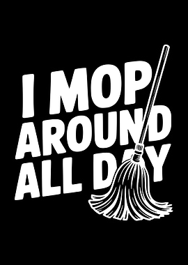 I Mop Around All Day text art
