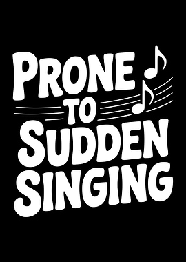 Prone to Sudden Singing