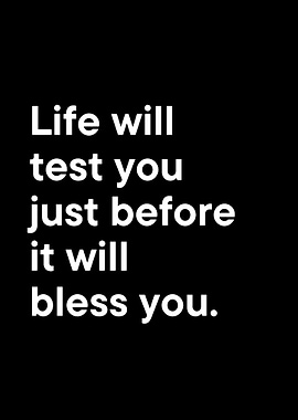 Life will test you before it blesses you.