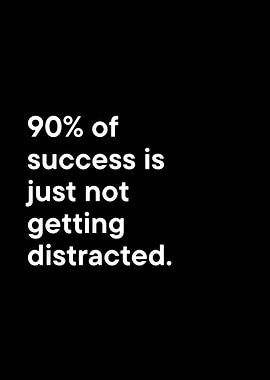 90% of success is not getting distracted
