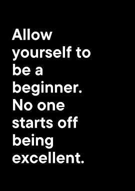 Allow yourself to be a beginner