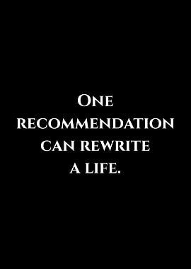 One Recommendation Can Rewrite A Life