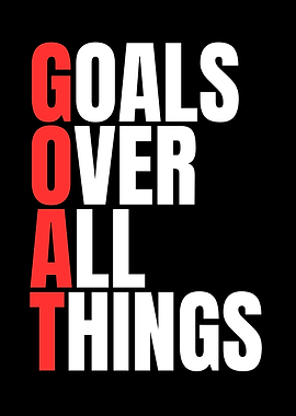GOALS OVER ALL THINGS