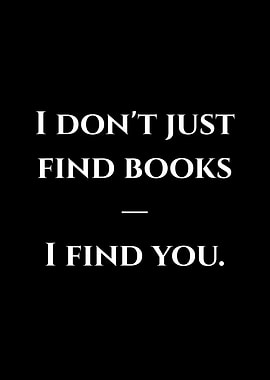 I Don't Just Find Books, I Find You