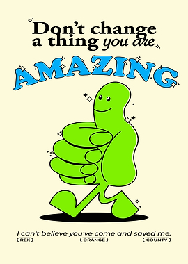 Don't change a thing you are amazing