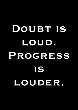 Doubt is Loud, Progress is Louder
