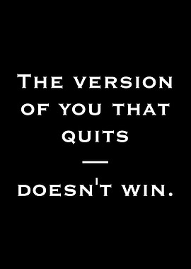 The version of you that quits doesn't win.
