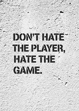 Don't Hate the Player, Hate the Game