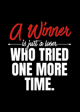 A Winner is Just a Loser Who Tried One More Time