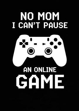 No Mom I Can't Pause An Online Game