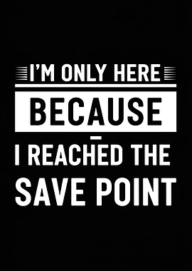 I'm Only Here Because I Reached The Save Point