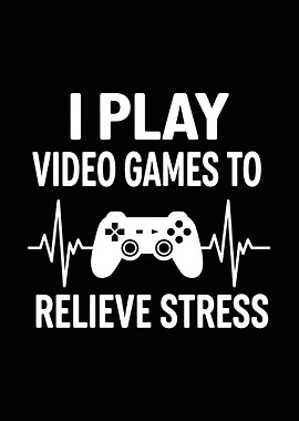 I Play Video Games To Relieve Stress