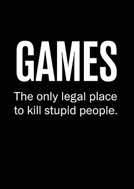 Games are the only legal place to kill stupid people