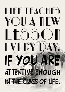 Life Teaches You A New Lesson Every Day