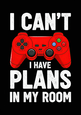I Can't I Have Plans In My Room
