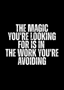 The Magic You're Looking For Is In The Work You're Avoiding