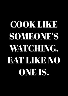 Cook Like Someone's Watching, Eat Like No One Is