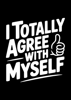 I Totally Agree With Myself