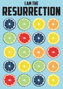 I Am The Resurrection Citrus Art