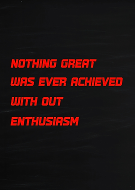 Nothing Great Was Ever Achieved With Enthusiasm