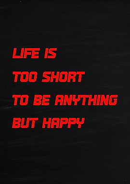 Life is too short to be happy