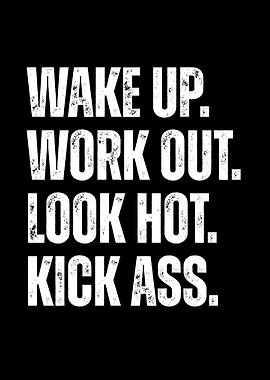 Wake Up Work Out Look Hot Kick Ass
