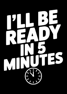 I'll Be Ready In 5 Minutes Clock