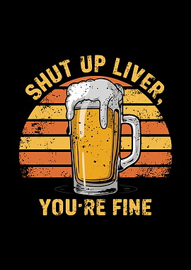 Shut Up Liver, You're Fine Beer Mug