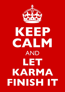 Keep Calm and Let Karma Finish It