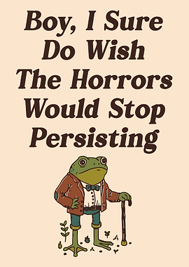 Boy I Sure Do Wish The Horrors Would Stop Poster, Dapper Frog Illustration Print, Humorous Art