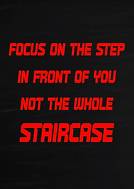 Focus on the step in front of you