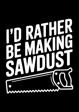 I'd Rather Be Making Sawdust
