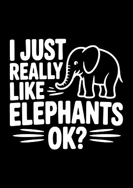 I Just Really Like Elephants OK?