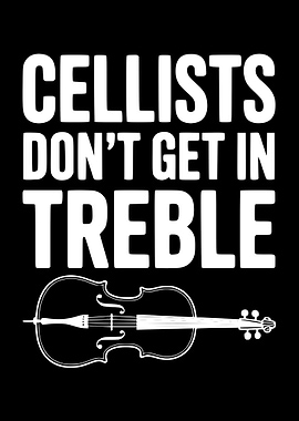 Cellists Don't Get in Treble Cello Graphic