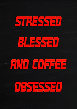 Stressed Blessed and Coffee Obsessed Text Art