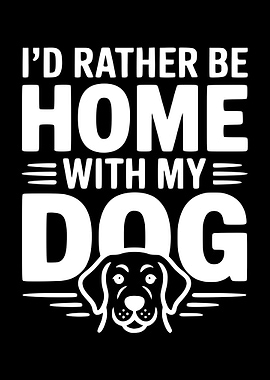 I'd Rather Be Home With My Dog