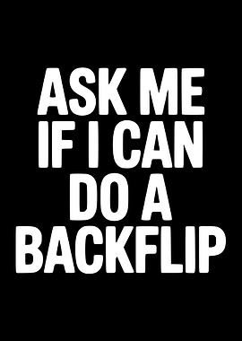 Ask Me If I Can Do A Backflip