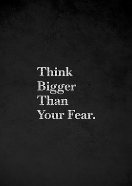 Think Bigger Than Your Fear Quote