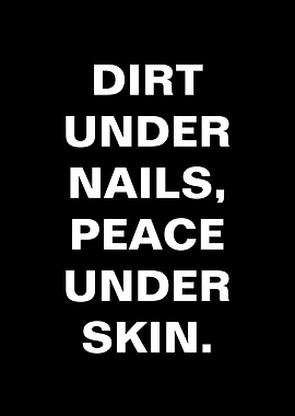 Dirt Under Nails Peace Under Skin Text