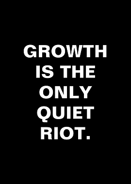 Growth is the only quiet riot text art