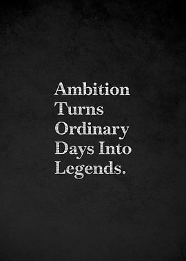 Ambition Turns Ordinary Days Into Legends Quote