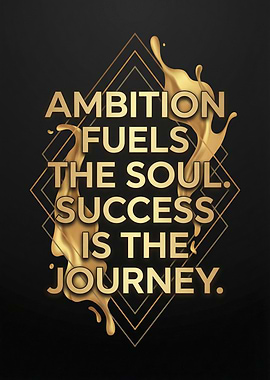 Ambition Fuels the Soul Success is the Journey