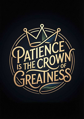 Patience is the Crown of Greatness