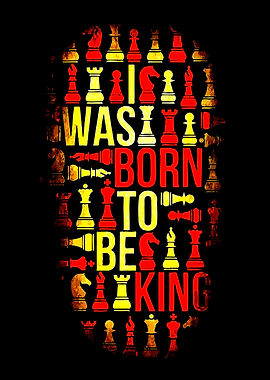 Chess I Was Born To Be King