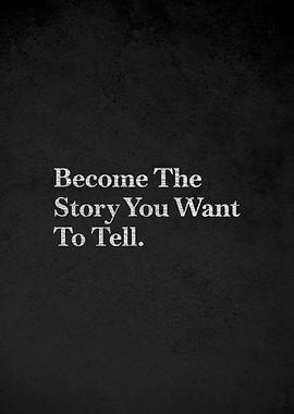 Become The Story You Want To Tell