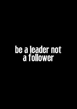 Be a leader not a follower text