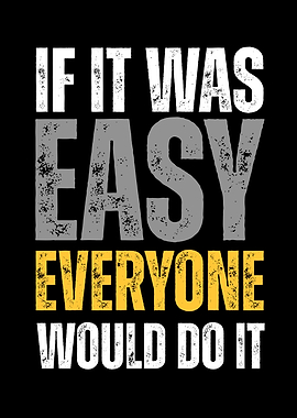 If It Was Easy Everyone Would Do It