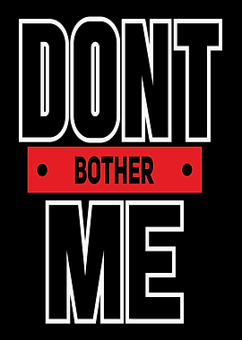 Don't Bother Me Text Art