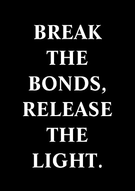 Break the Bonds, Release the Light