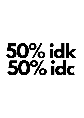 50% Idk 50% Idc Text Art